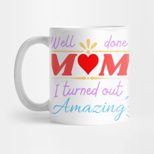 Well done mom, I turned out Amazing Mug